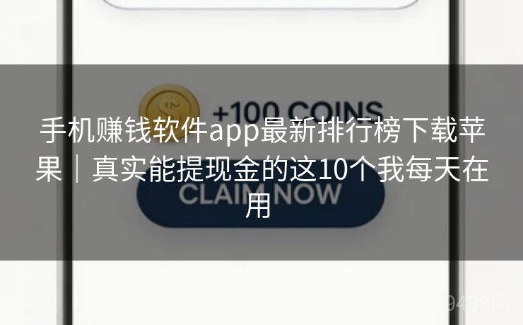 手机赚钱软件app最新排行榜下载苹果｜真实能提现金的这10个我每天在用 