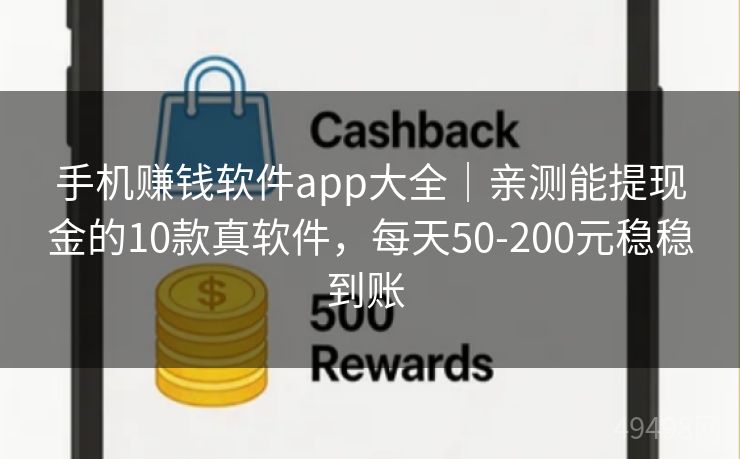 手机赚钱软件app大全｜亲测能提现金的10款真软件，每天50-200元稳稳到账 