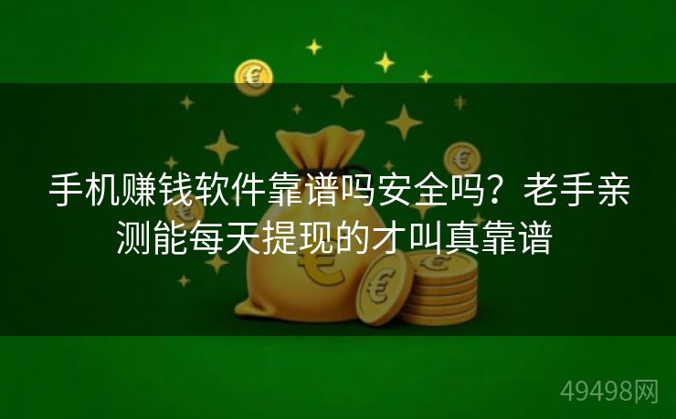 手机赚钱软件靠谱吗安全吗？老手亲测能每天提现的才叫真靠谱 