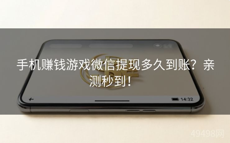 手机赚钱游戏微信提现多久到账？亲测秒到！ 