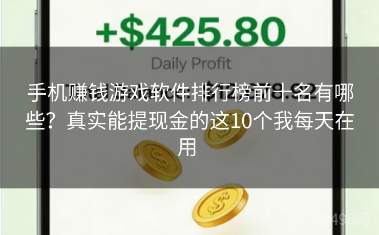 手机赚钱游戏软件排行榜前十名有哪些？真实能提现金的这10个我每天在用 