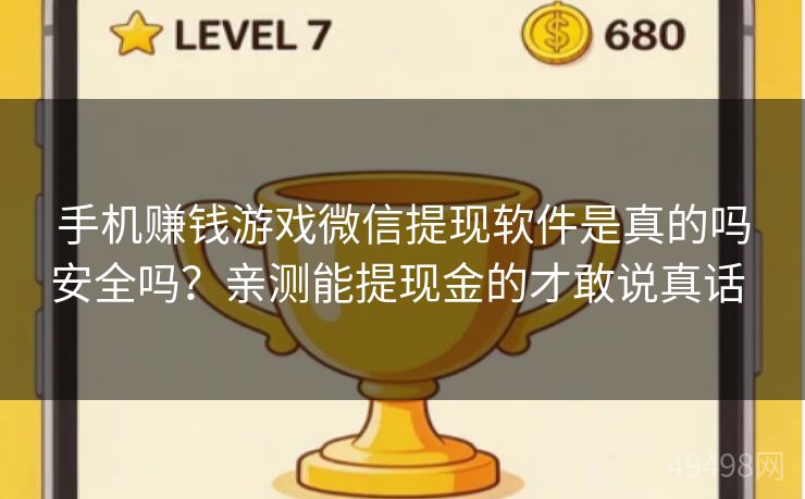 手机赚钱游戏微信提现软件是真的吗安全吗？亲测能提现金的才敢说真话 