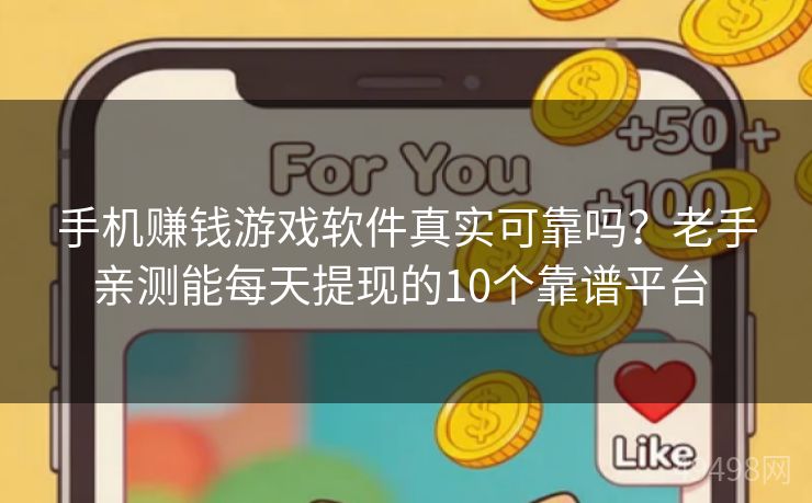 手机赚钱游戏软件真实可靠吗？老手亲测能每天提现的10个靠谱平台 