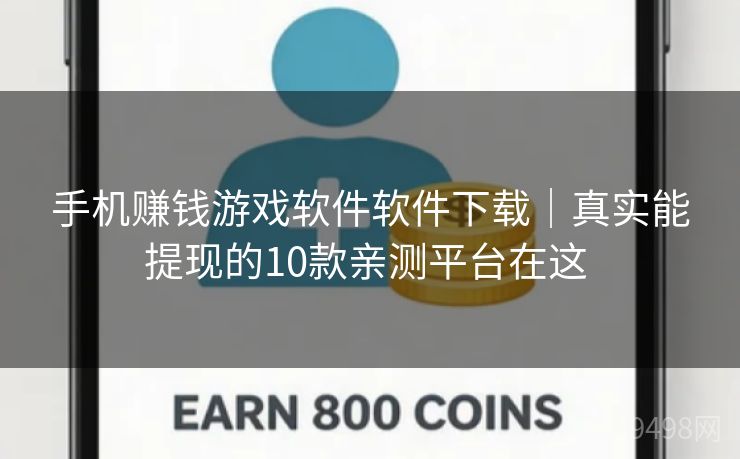 手机赚钱游戏软件软件下载｜真实能提现的10款亲测平台在这 
