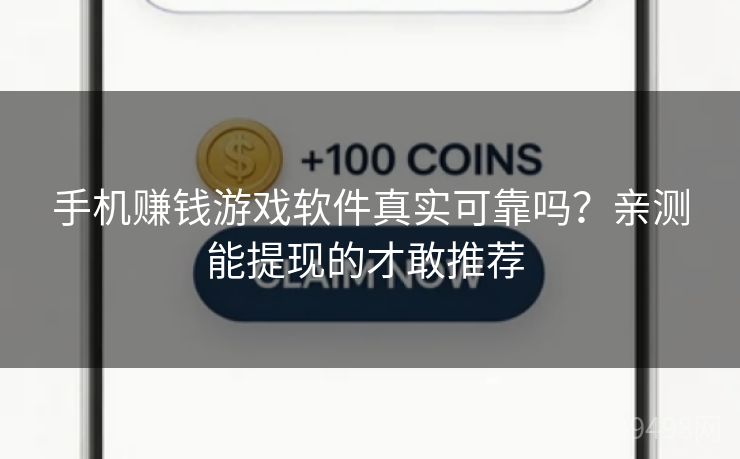 手机赚钱游戏软件真实可靠吗？亲测能提现的才敢推荐 