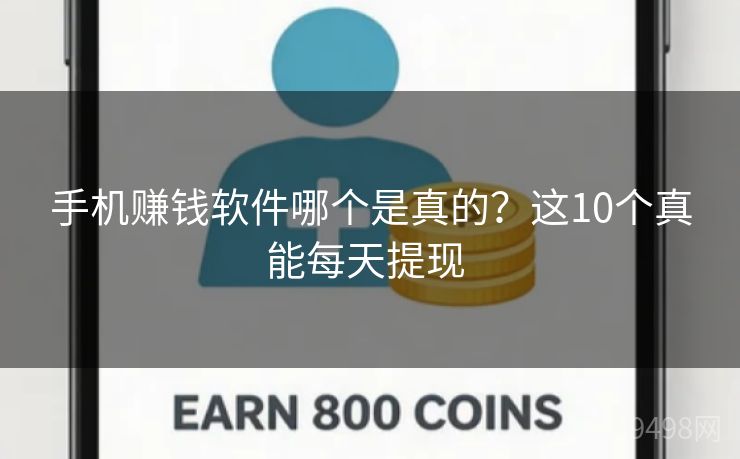 手机赚钱软件哪个是真的？这10个真能每天提现 