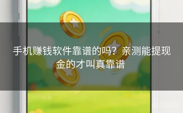 手机赚钱软件靠谱的吗？亲测能提现金的才叫真靠谱 