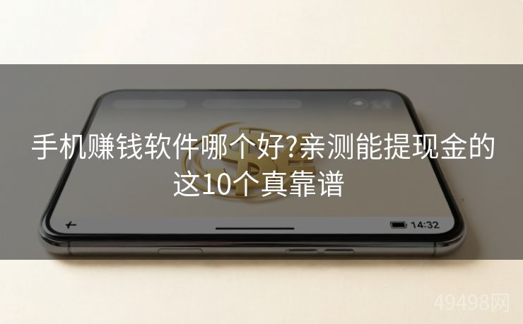 手机赚钱软件哪个好?亲测能提现金的这10个真靠谱 