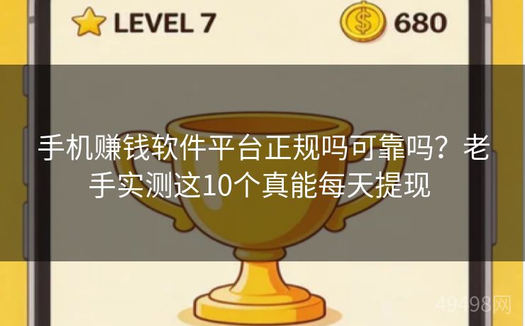 手机赚钱软件平台正规吗可靠吗？老手实测这10个真能每天提现 