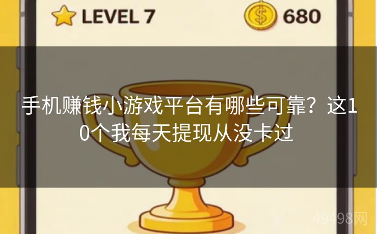 手机赚钱小游戏平台有哪些可靠？这10个我每天提现从没卡过 