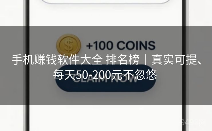 手机赚钱软件大全 排名榜｜真实可提、每天50-200元不忽悠 