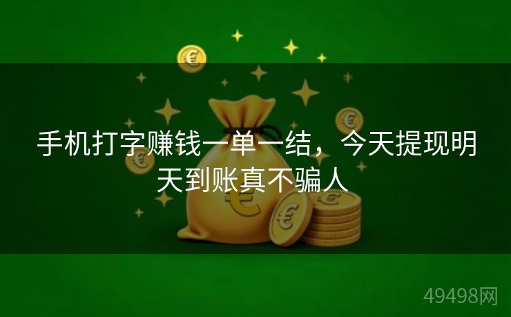 手机打字赚钱一单一结，今天提现明天到账真不骗人 