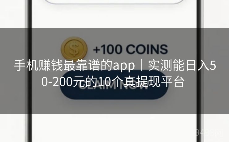 手机赚钱最靠谱的app｜实测能日入50-200元的10个真提现平台 