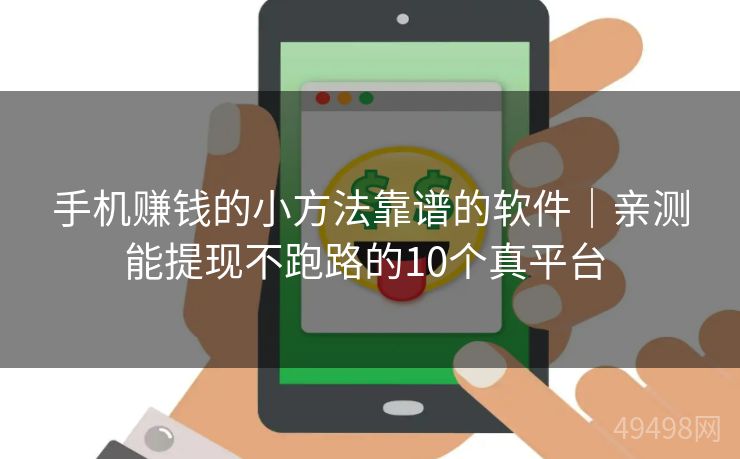 手机赚钱的小方法靠谱的软件｜亲测能提现不跑路的10个真平台 