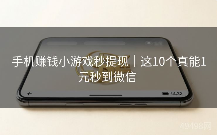 手机赚钱小游戏秒提现｜这10个真能1元秒到微信 