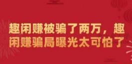 趣闲赚被骗了两万（趣闲赚app赚钱骗局已曝光）