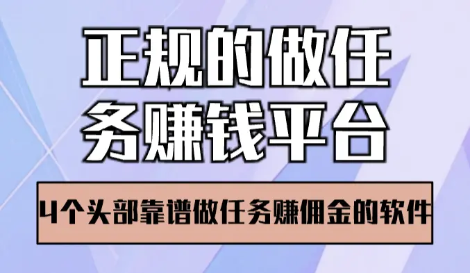 正规的做任务赚钱平台（4个头部靠谱做任务赚佣金的软件）