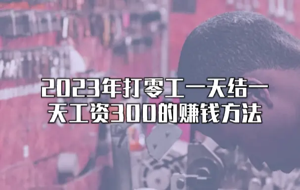 2023年打零工一天结一天工资300的赚钱方法