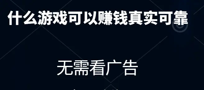 什么游戏可以赚钱真实可靠（无需看广告1元即可提现）