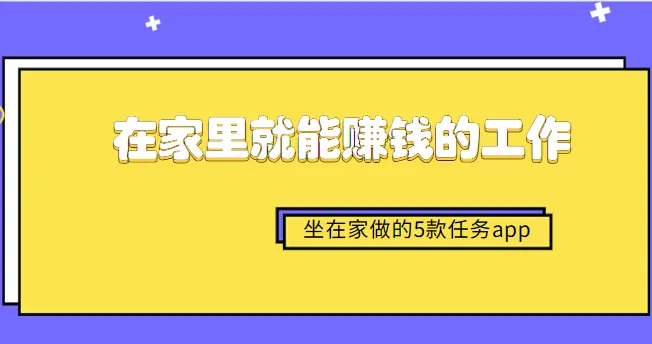 有什么在家里就能赚钱的工作，坐在家做的5款任务app