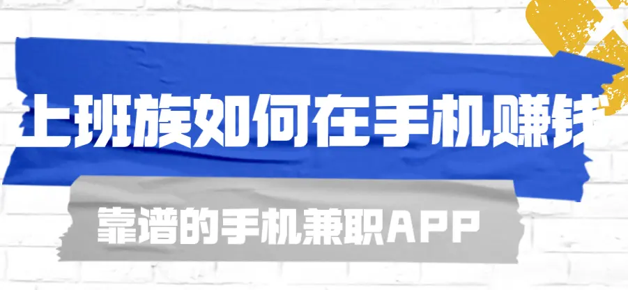 上班族如何在手机上赚钱靠谱一些？介绍手机靠谱赚钱软件