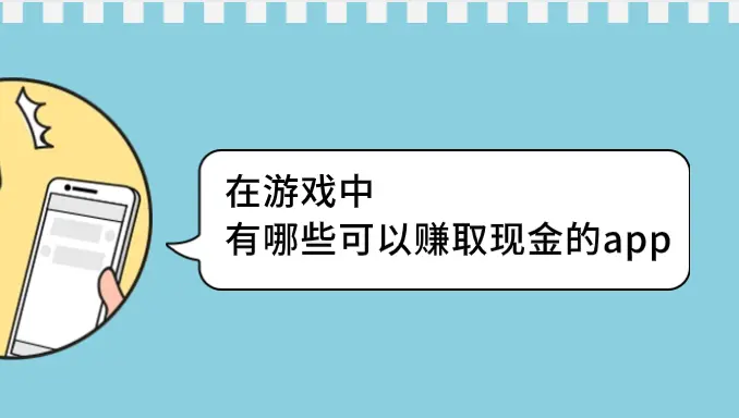 在游戏中有哪些可以赚取现金的app？试玩游戏app平台了解一下