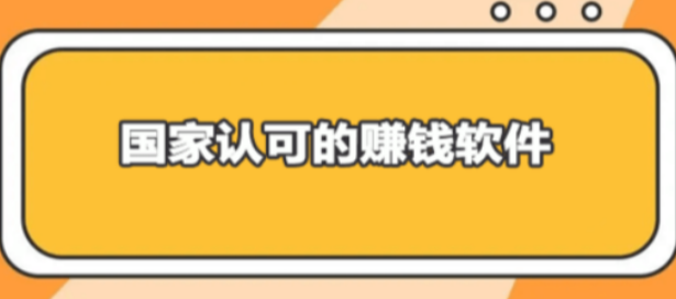 国家认可的赚钱软件排行(大家公认最好的赚钱软件)