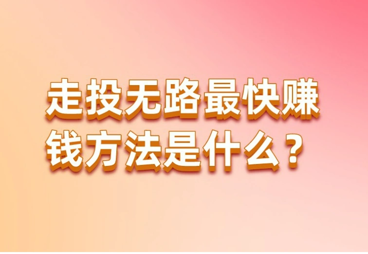 如何在走投无路时翻身？7个实用赚钱途径帮你渡过难关