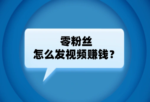 零粉丝拍视频怎么赚钱？分享5种你不知道的变现方式